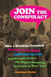 Join the Conspiracy : How a Brooklyn Eccentric Got Lost on the Right, Infiltrated the Left, and Brought Down the Biggest B cover image