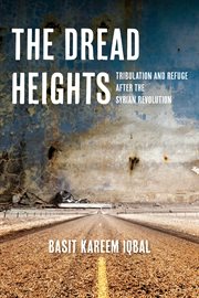 The Dread Heights : Tribulation And Refuge After The Syrian Revolution cover image
