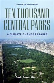 Ten Thousand Central Parks : A Climate-change Parable cover image