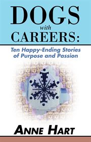 Dogs with careers. Ten Happy-Ending Stories of Purpose and Passion cover image
