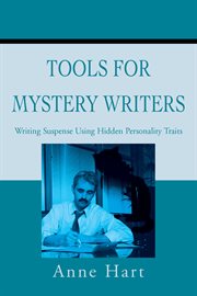 Tools for mystery writers : writing suspense using hidden personality traits : writing the upward gush of your character's and/or your own infancy in your mystery and suspense fiction cover image