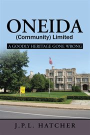 Oneida (community) limited. A Goodly Heritage Gone Wrong cover image