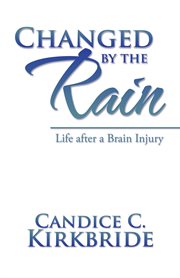 Changed by the rain : life after a brain injury cover image