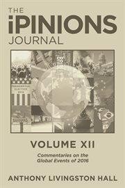The ipinions journal, volume xii. Commentaries on the Global Events of 2016 cover image