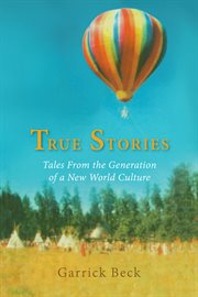 True stories. Tales from the Generation of a New World Culture cover image