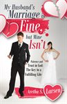My husband's marriage is fine, but mine isn't : patience and trust in God: the key to a fulfilling life cover image