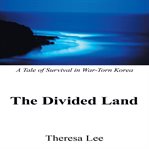 The divided land : a tale of survival in war-torn Korea cover image