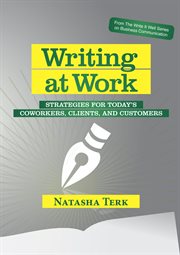 WRITING AT WORK : strategies for today's coworkers, clients, and customers cover image