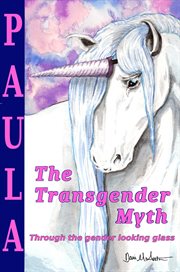 The transgender myth : through the gender looking glass cover image