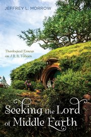 Seeking the Lord of Middle Earth : theological essays on J.R.R. Tolkien cover image