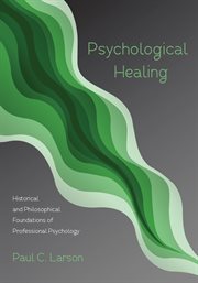 Psychological healing : historical and philosophical foundations of professional psychology cover image