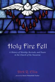 Holy fire fell : a history of worship, revivals, and feasts in the Church of the Nazarene cover image