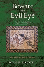 Beware the evil eye : the evil eye in the Bible and the ancient world cover image