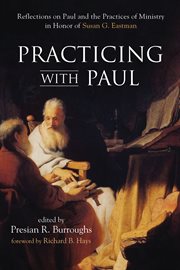 Practicing with Paul : reflections on Paul and the practicies of ministry in honor of Susan G. Eastman cover image