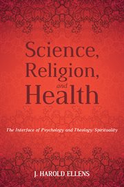 Science, religion, and health : the interface of psychology and theology/spirituality cover image