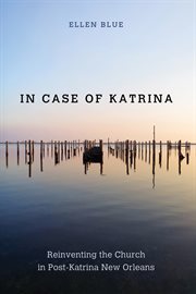 In case of Katrina : reinventing the church in post-Katrina New Orleans cover image