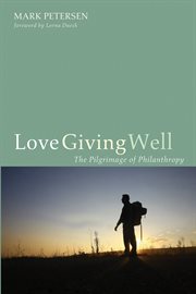 Love giving well : the pilgrimage of philanthropy cover image