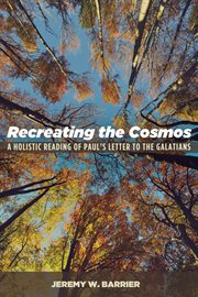 Recreating the cosmos : a holistic reading of Paul's letter to the Galatians cover image