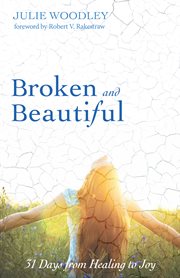 Broken and beautiful : 31 days from healing to joy cover image