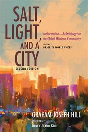 SALT, LIGHT, AND A CITY; : CONFORMATION -- ECCLESIOLOGY FOR THE GLOBAL MISSIONAL COMMUNITY cover image
