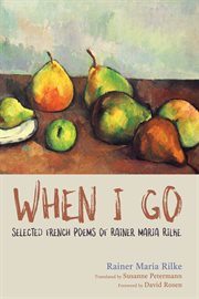 When I Go : Selected French Poems of Rainer Maria Rilke cover image