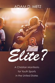 Elite? : a Christian manifesto for youth sports in the United States cover image