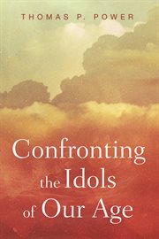 Confronting the Idols of Our Age cover image