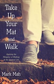 Take up your mat and walk : applying the metaphor of walking to the spiritual life cover image