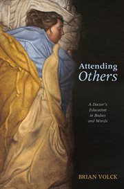 Attending others : a doctor's education in bodies and words cover image