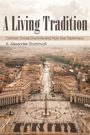 A living tradition : Catholic social doctrine and holy see diplomacy cover image