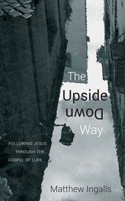 The Upside Down Way : Following Jesus through the Gospel of Luke cover image