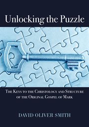 Unlocking the puzzle : the keys to the Christology and structure of the original gospel of Mark cover image