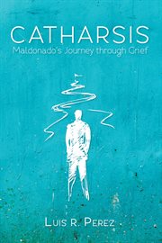 Catharsis : Maldonado's journey through grief : a novel cover image