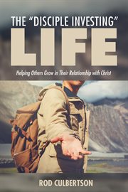The "Disciple Investing" Life : Helping Others Grow in Their Relationship with Christ cover image