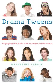 Drama tweens : engaging the Bible with younger adolescents cover image