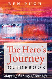 The hero's journey guidebook : mapping the story of your life cover image