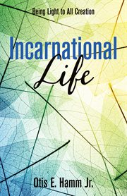 Incarnational life : being light to all creation cover image