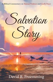 Salvation story. A Biblical Commentary on Human Violence and Godly Peace cover image