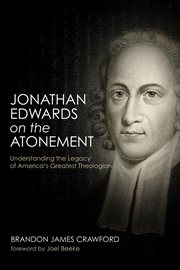 Jonathan Edwards on the Atonement : understanding the legacy of America's greatest theologian cover image