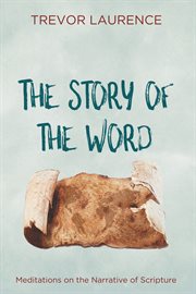 The Story of the Word : Meditations on the Narrative of Scripture cover image