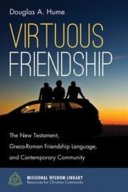 Virtuous friendship : the New Testament, Greco-Roman friendship, language, and contemporary community cover image