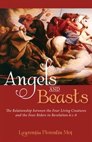 Angels and beasts : the relationship between the four living creatures and the four riders in Revelation 6:1-8 cover image