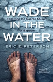 Wade in the water : following the sacred stream of Baptism cover image