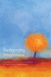 Redeeming singleness : postmodern pastoral care and counseling for never-married single women cover image