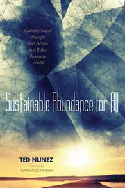 Sustainable abundance for all : Catholic social thought and action in a risky, runaway world cover image