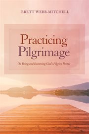 Practicing pilgrimage : on being and becoming god's pilgrim people cover image