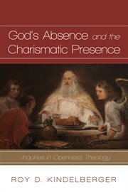 God's Absence and the Charismatic Presence : Inquiries in Openness Theology cover image