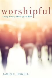 Worshipful : living Sunday morning all week cover image