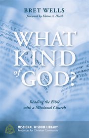 WHAT KIND OF GOD? : reading the bible with a missional church cover image