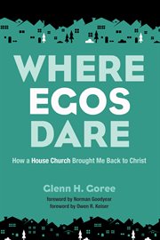 Where egos dare : how a house church brought me back to Christ cover image